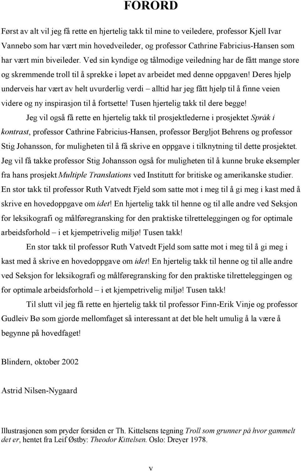 Deres hjelp underveis har vært av helt uvurderlig verdi alltid har jeg fått hjelp til å finne veien videre og ny inspirasjon til å fortsette! Tusen hjertelig takk til dere begge!