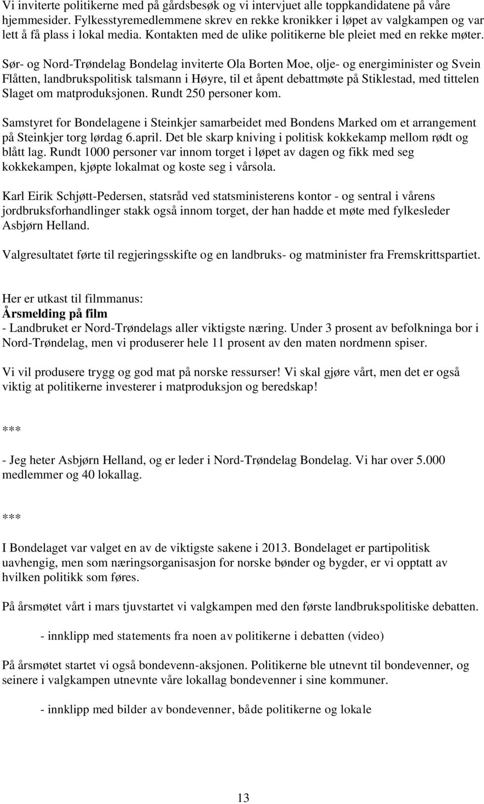 Sør- og Nord-Trøndelag Bondelag inviterte Ola Borten Moe, olje- og energiminister og Svein Flåtten, landbrukspolitisk talsmann i Høyre, til et åpent debattmøte på Stiklestad, med tittelen Slaget om