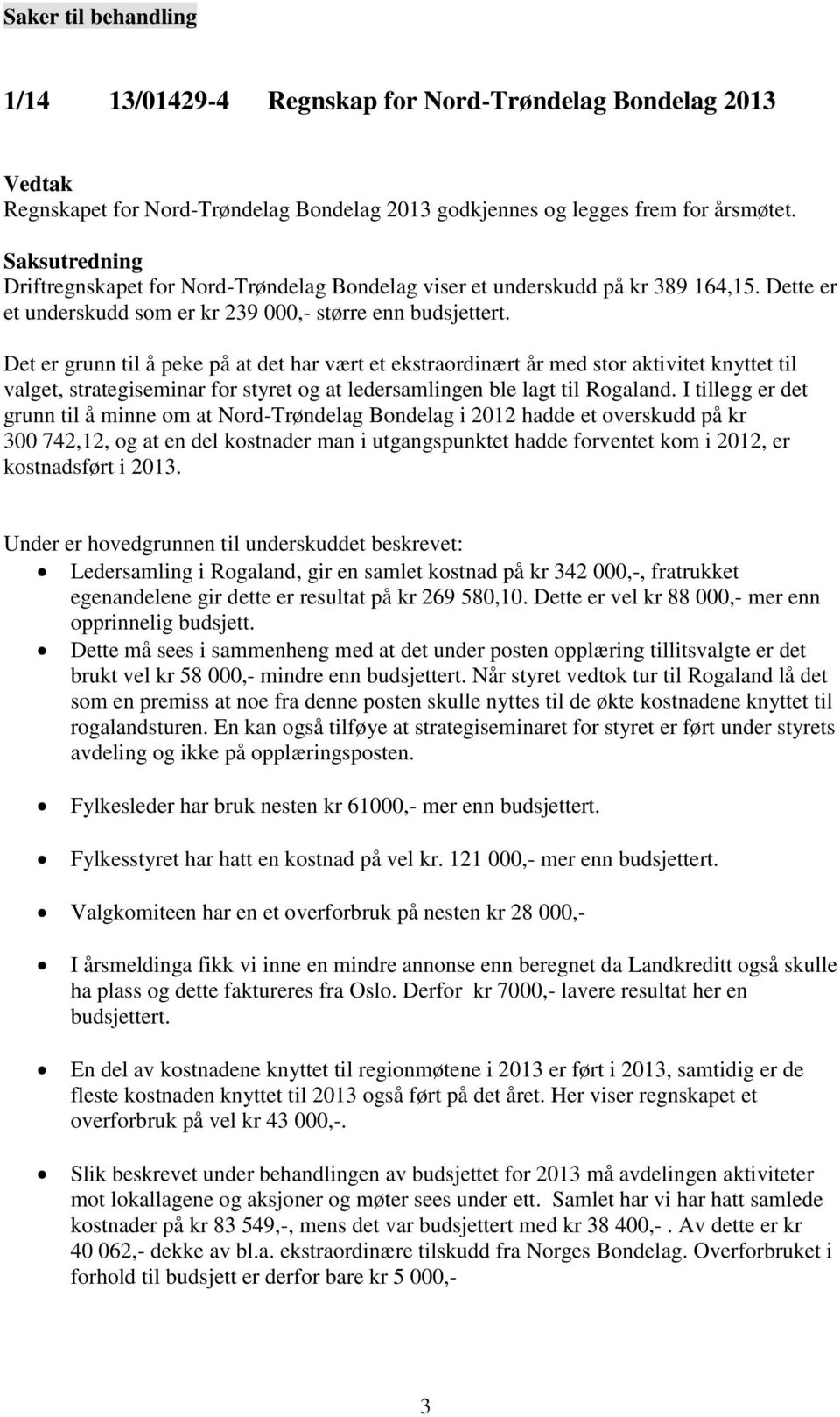 Det er grunn til å peke på at det har vært et ekstraordinært år med stor aktivitet knyttet til valget, strategiseminar for styret og at ledersamlingen ble lagt til Rogaland.