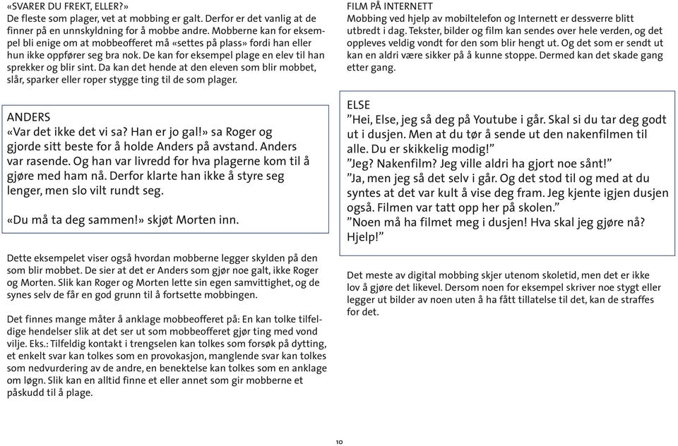 Da kan det hende at den eleven som blir mobbet, slår, sparker eller roper stygge ting til de som plager. ANDERS «Var det ikke det vi sa? Han er jo gal!