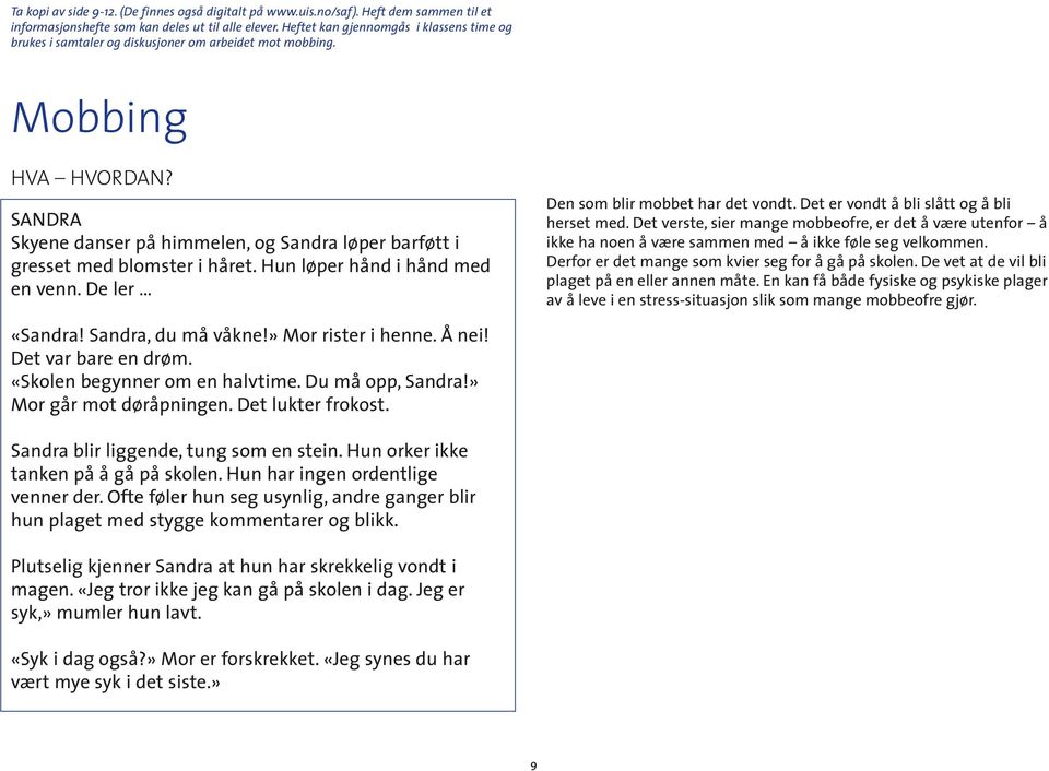 SANDRA Skyene danser på himmelen, og Sandra løper barføtt i gresset med blomster i håret. Hun løper hånd i hånd med en venn. De ler Den som blir mobbet har det vondt.