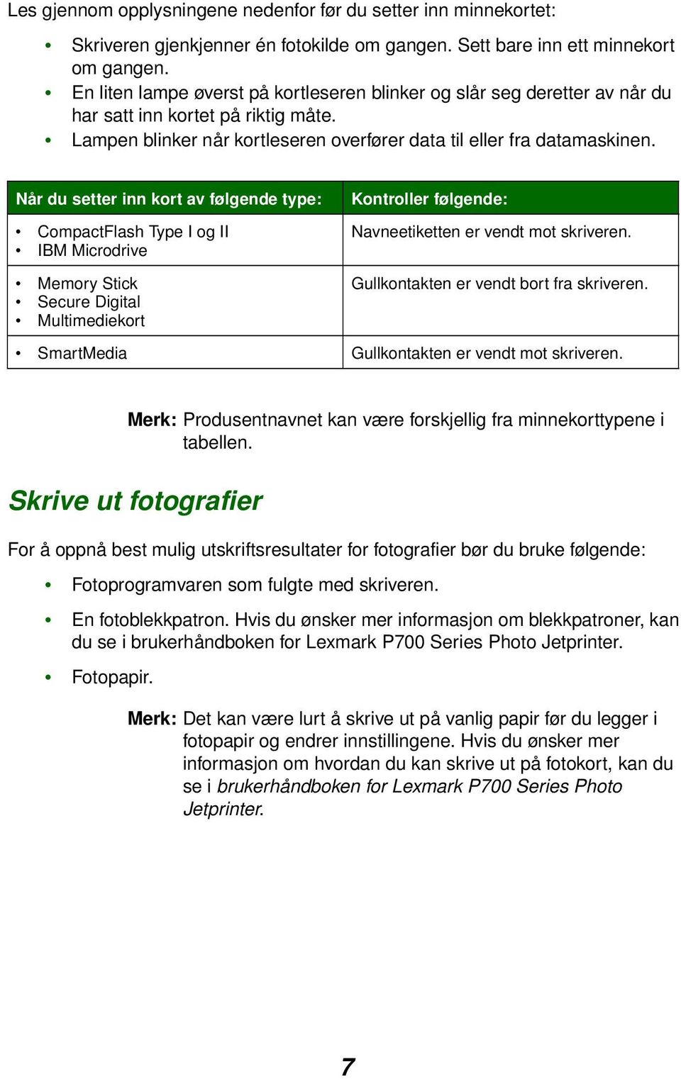 Når du setter inn kort av følgende type: CompactFlash Type I og II IBM Microdrive Memory Stick Secure Digital Multimediekort Kontroller følgende: Navneetiketten er vendt mot skriveren.