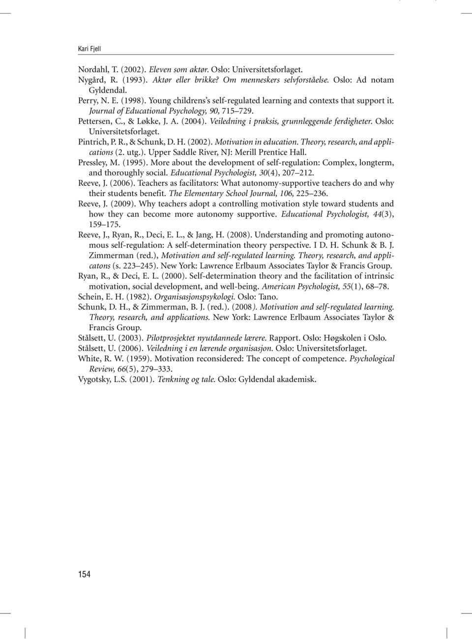 Veiledning i praksis, grunnleggende ferdigheter. Oslo: Universitetsforlaget. Pintrich, P. R., & Schunk, D. H. (2002). Motivation in education. Theory, research, and applications (2. utg.). Upper Saddle River, NJ: Merill Prentice Hall.