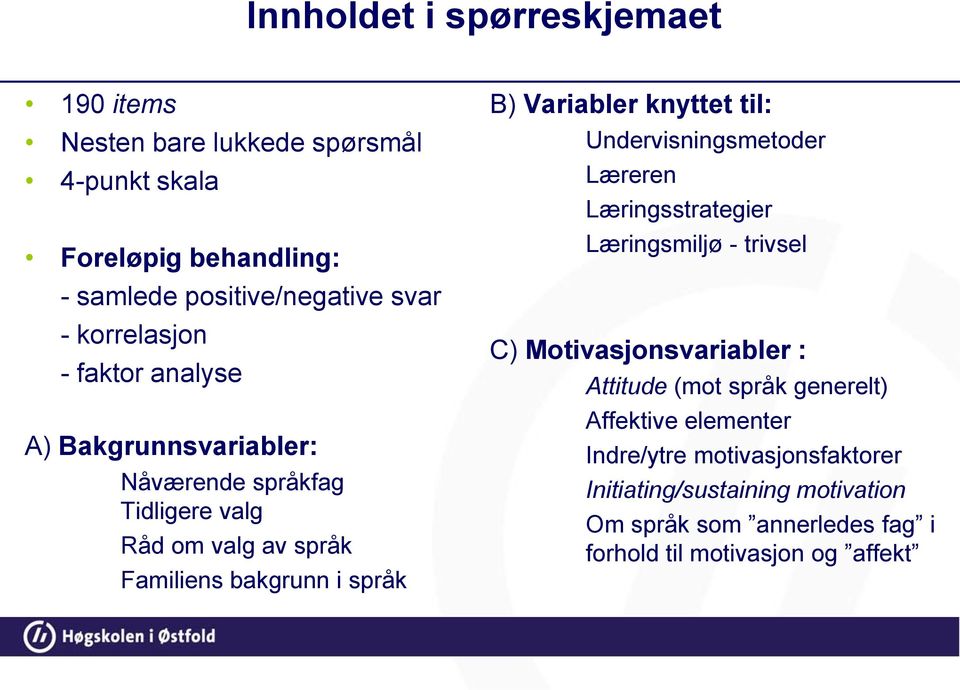 Variabler knyttet til: Undervisningsmetoder Læreren Læringsstrategier Læringsmiljø - trivsel C) Motivasjonsvariabler : Attitude (mot språk