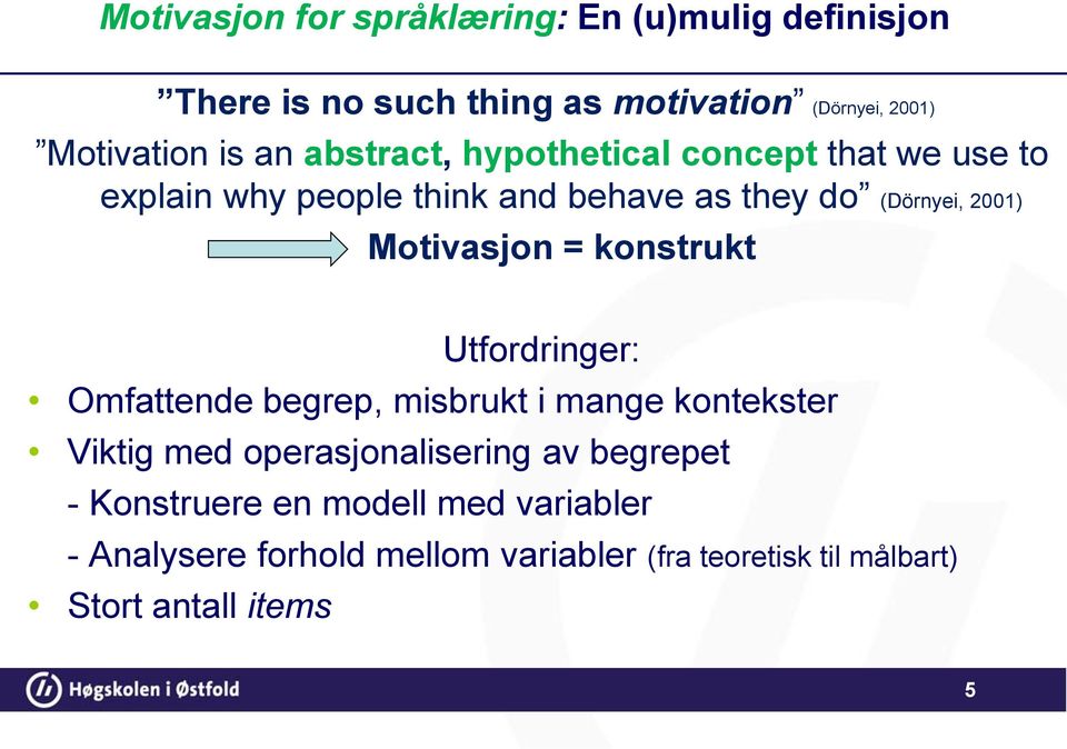 Motivasjon = konstrukt Utfordringer: Omfattende begrep, misbrukt i mange kontekster Viktig med operasjonalisering av