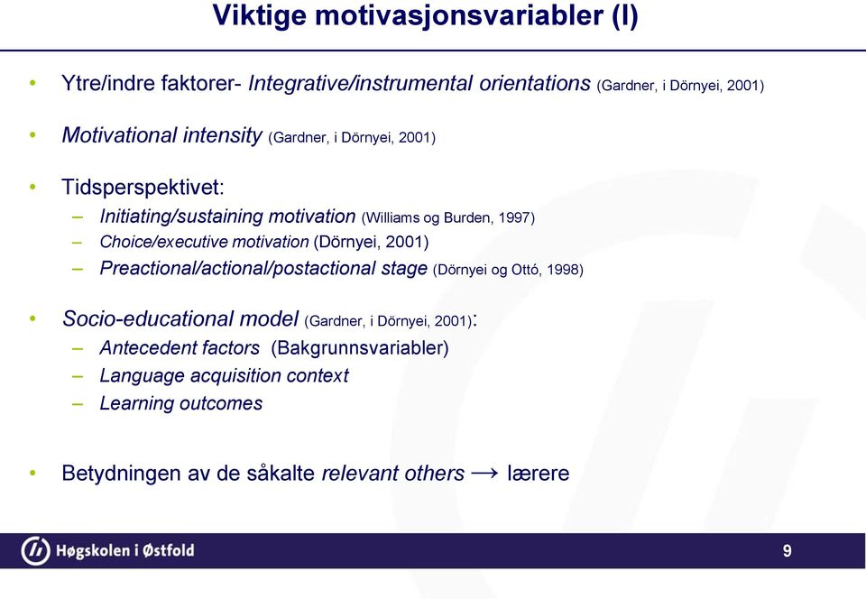 motivation (Dörnyei, 2001) Preactional/actional/postactional stage (Dörnyei og Ottó, 1998) Socio-educational model (Gardner, i Dörnyei,