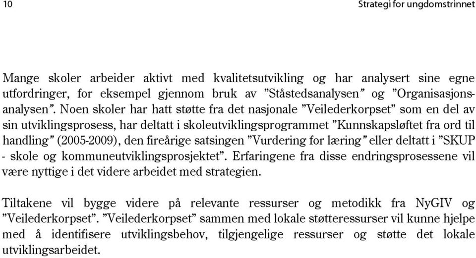 fireårige satsingen Vurdering for læring eller deltatt i SKUP - skole og kommuneutviklingsprosjektet. Erfaringene fra disse endringsprosessene vil være nyttige i det videre arbeidet med strategien.