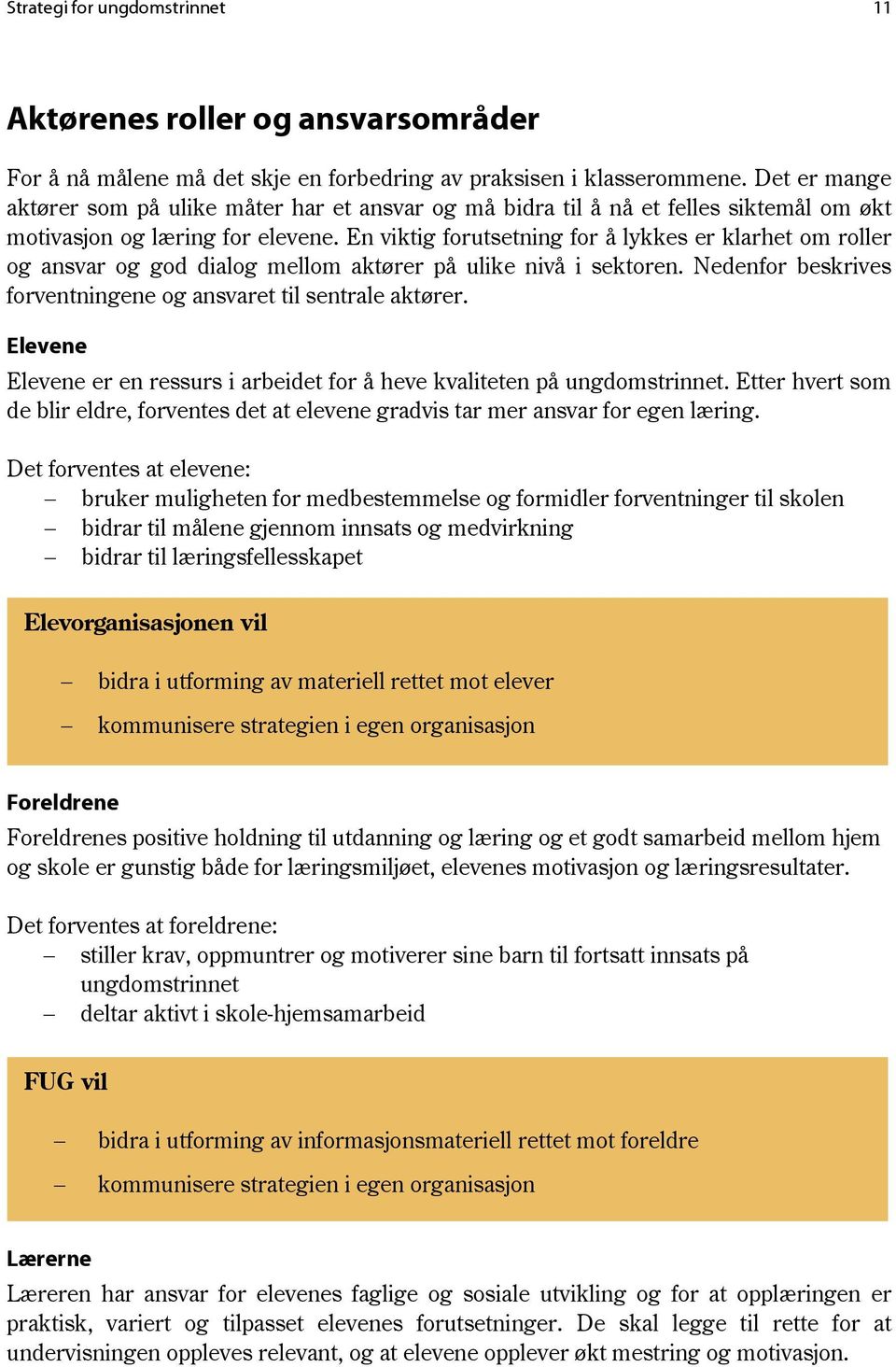 En viktig forutsetning for å lykkes er klarhet om roller og ansvar og god dialog mellom aktører på ulike nivå i sektoren. Nedenfor beskrives forventningene og ansvaret til sentrale aktører.