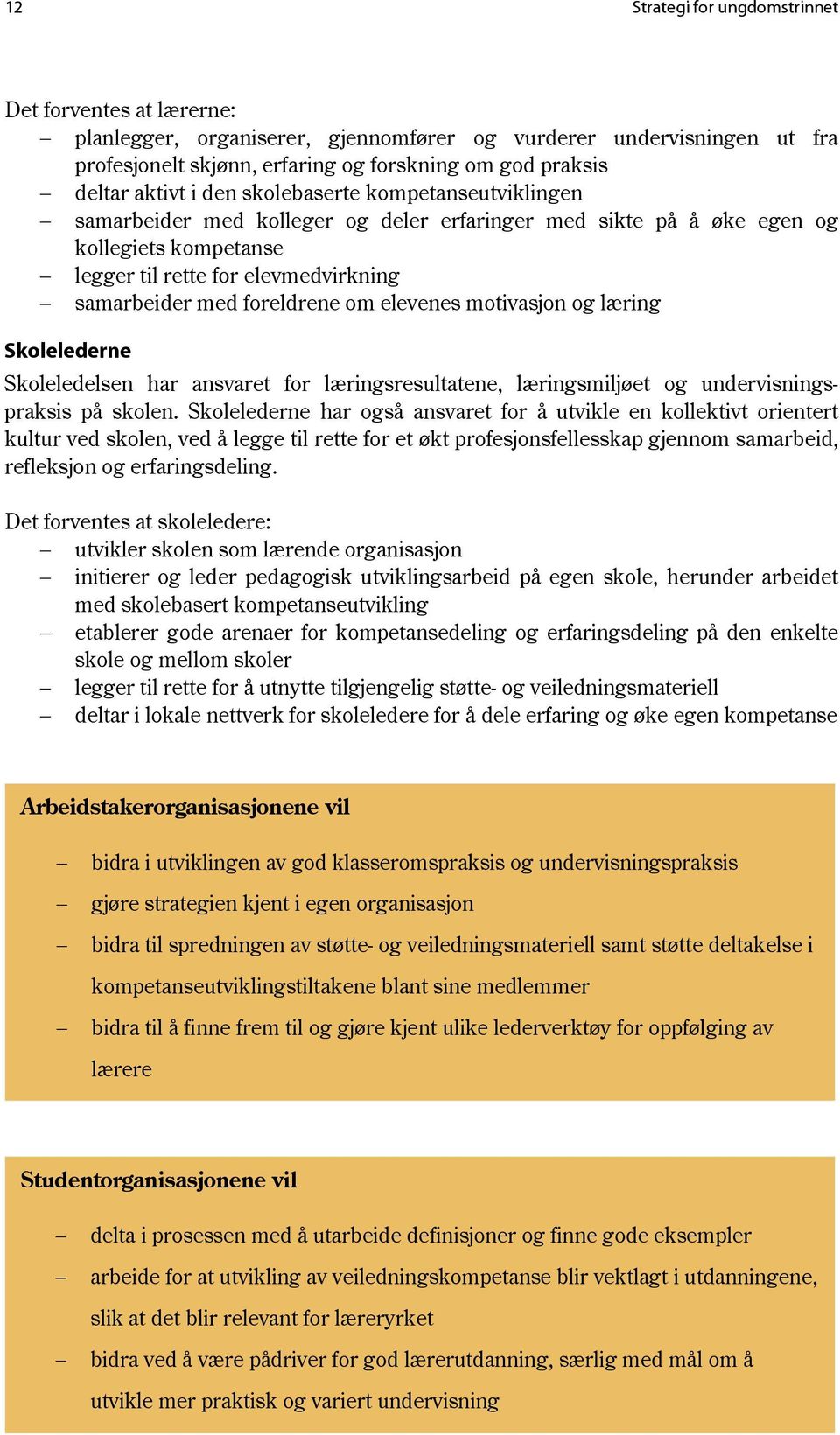 foreldrene om elevenes motivasjon og læring Skolelederne Skoleledelsen har ansvaret for læringsresultatene, læringsmiljøet og undervisningspraksis på skolen.