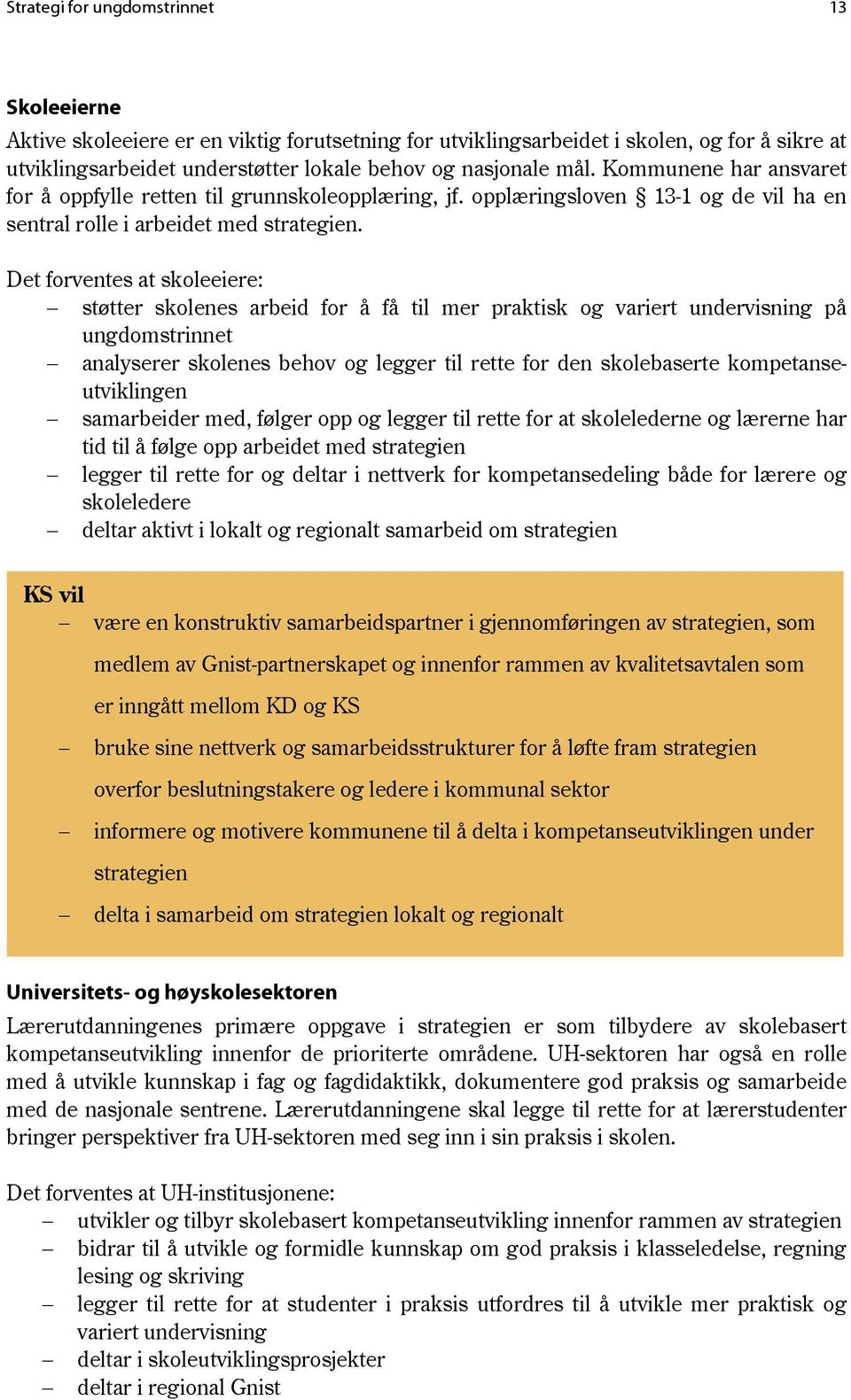 Det forventes at skoleeiere: støtter skolenes arbeid for å få til mer praktisk og variert undervisning på ungdomstrinnet analyserer skolenes behov og legger til rette for den skolebaserte