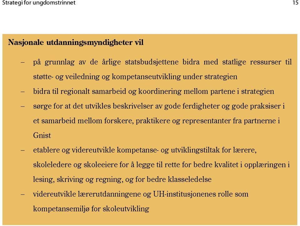 mellom forskere, praktikere og representanter fra partnerne i Gnist etablere og videreutvikle kompetanse- og utviklingstiltak for lærere, skoleledere og skoleeiere for å legge til rette