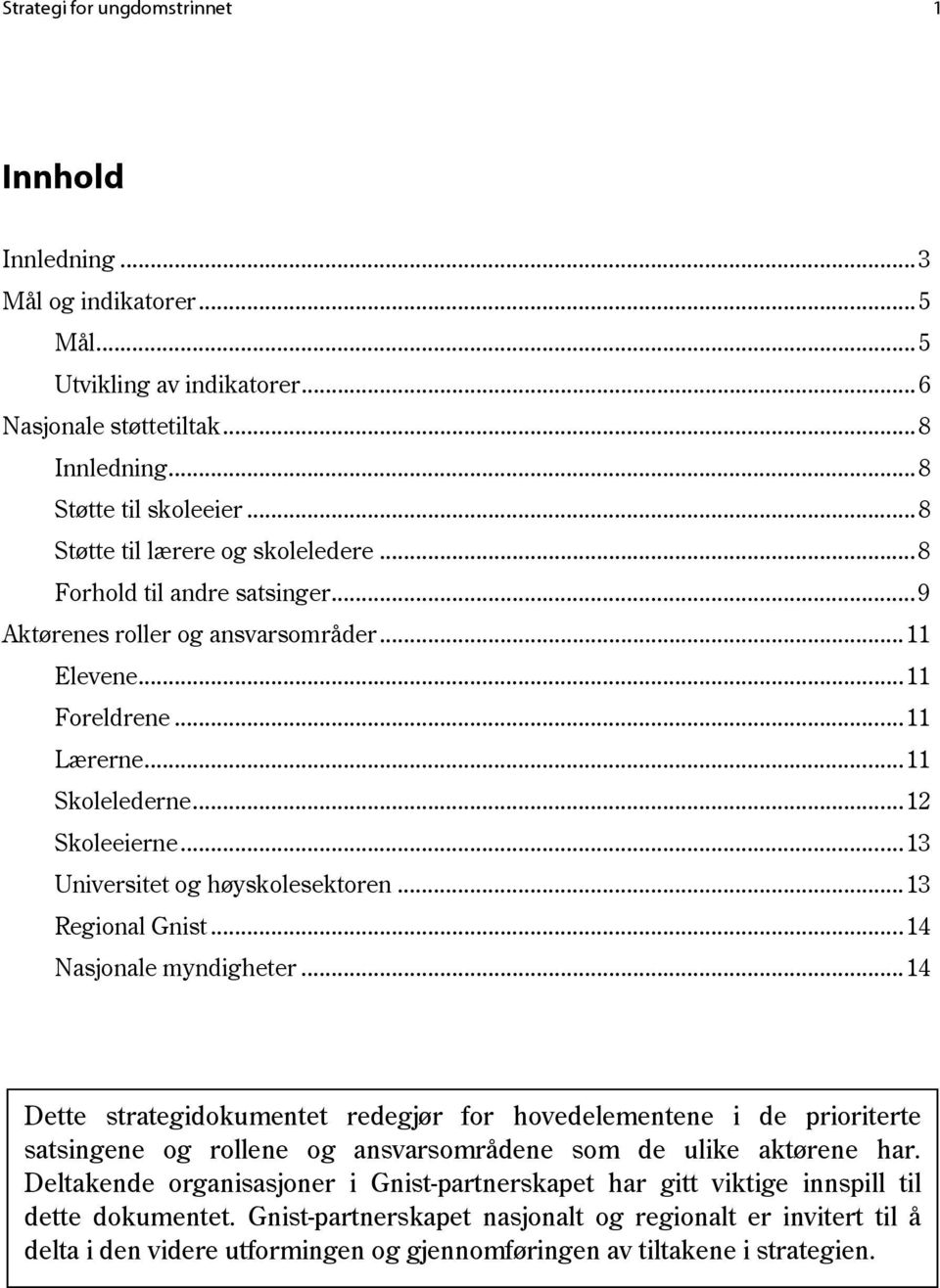 .. 13 Universitet og høyskolesektoren... 13 Regional Gnist... 14 Nasjonale myndigheter.