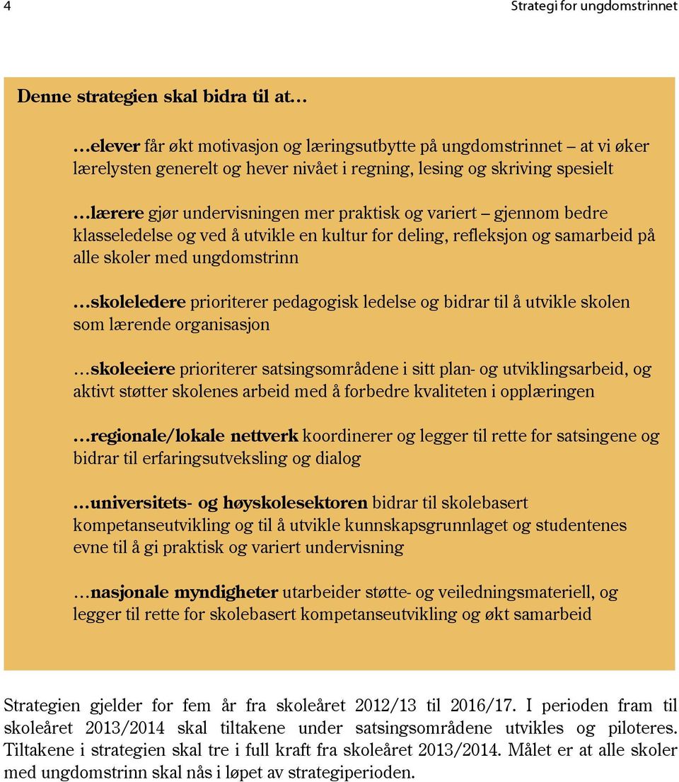 skoleledere prioriterer pedagogisk ledelse og bidrar til å utvikle skolen som lærende organisasjon skoleeiere prioriterer satsingsområdene i sitt plan- og utviklingsarbeid, og aktivt støtter skolenes