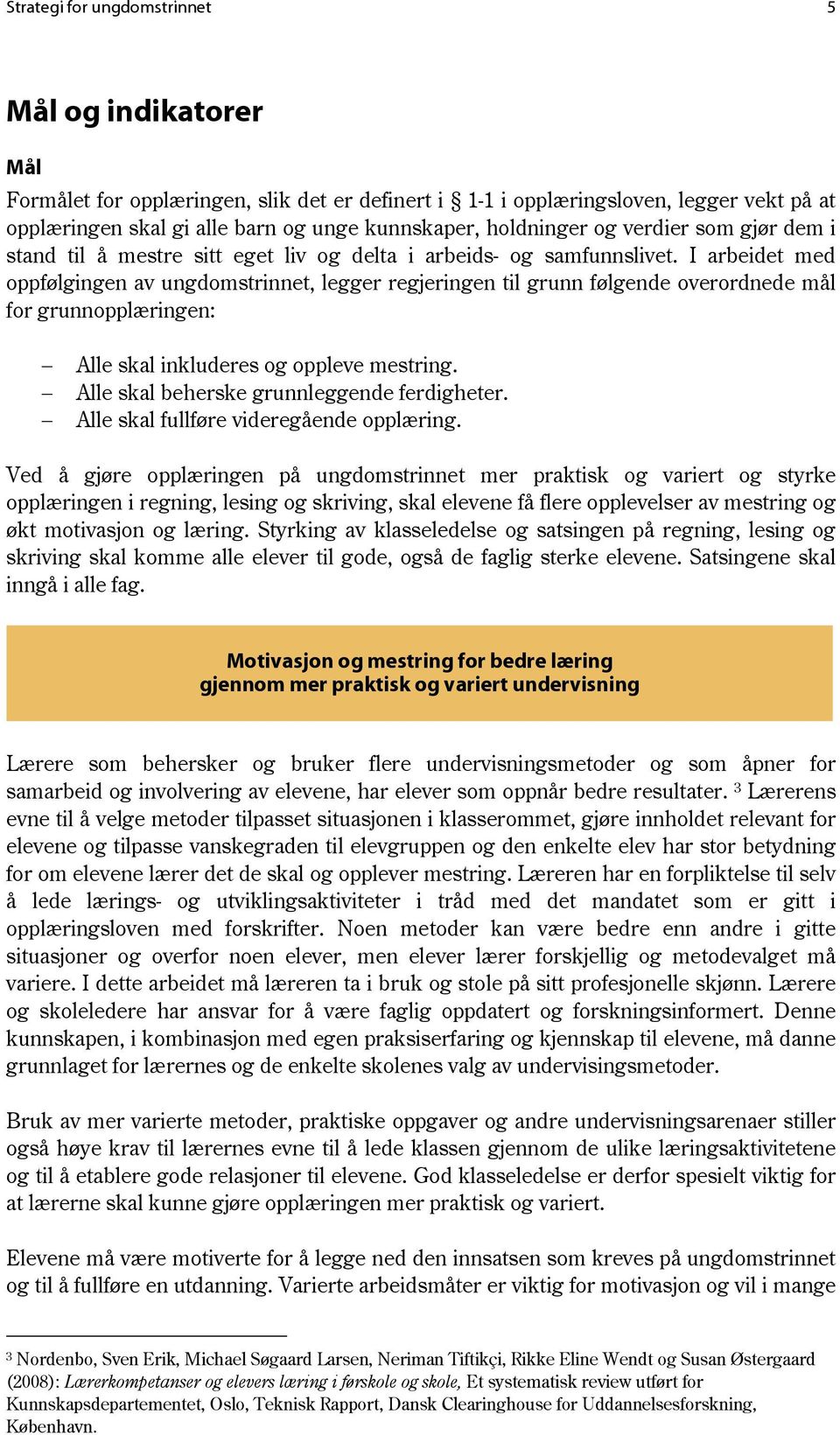 I arbeidet med oppfølgingen av ungdomstrinnet, legger regjeringen til grunn følgende overordnede mål for grunnopplæringen: Alle skal inkluderes og oppleve mestring.