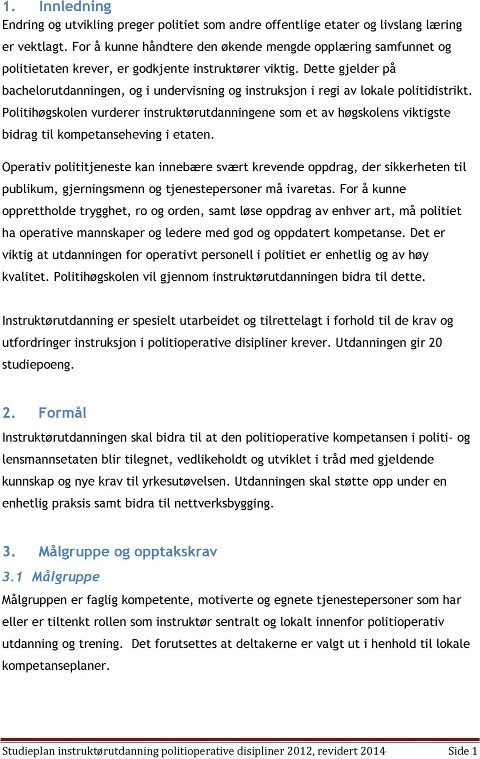 Dette gjelder på bachelorutdanningen, og i undervisning og instruksjon i regi av lokale politidistrikt.