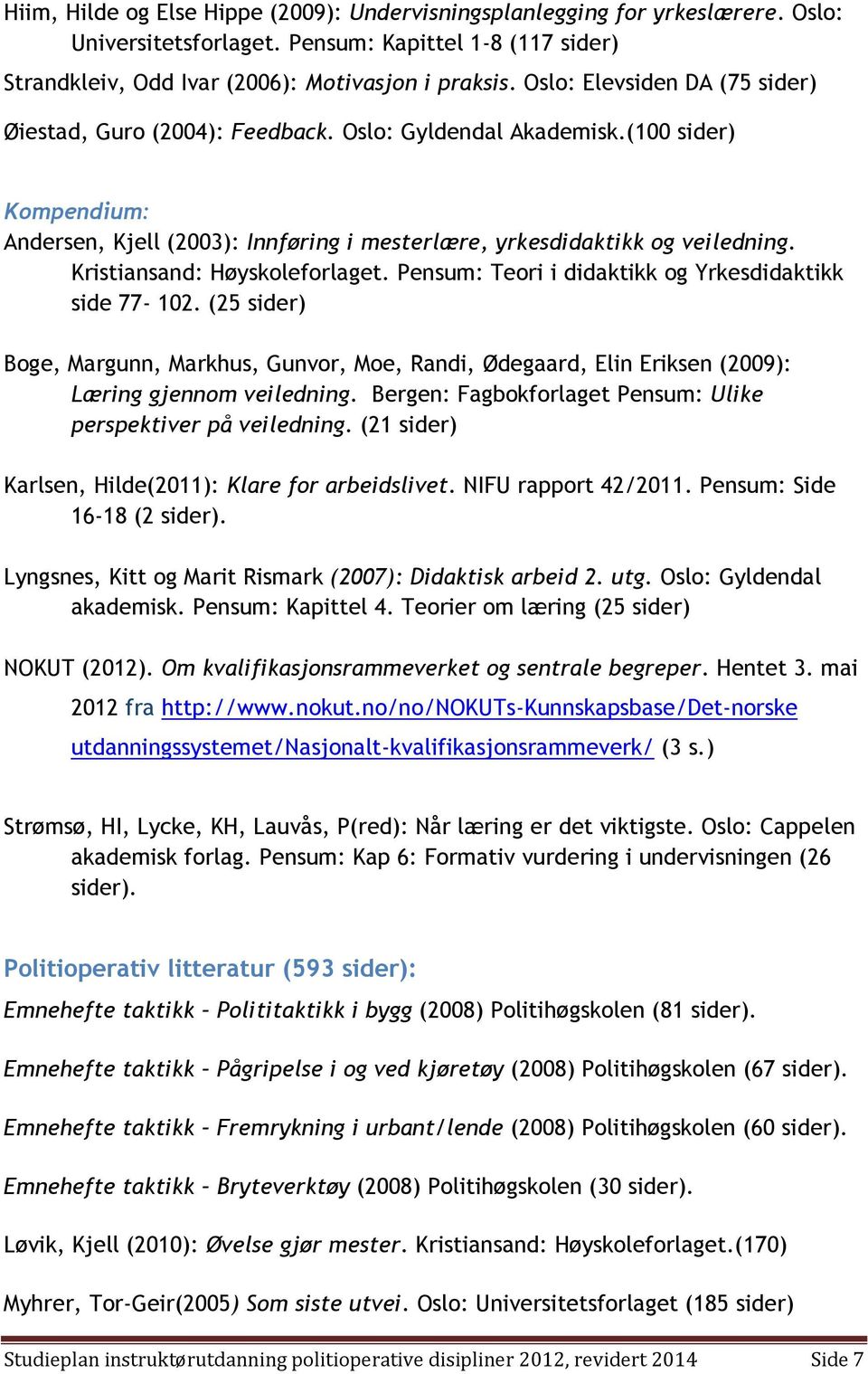 Kristiansand: Høyskoleforlaget. Pensum: Teori i didaktikk og Yrkesdidaktikk side 77-102.