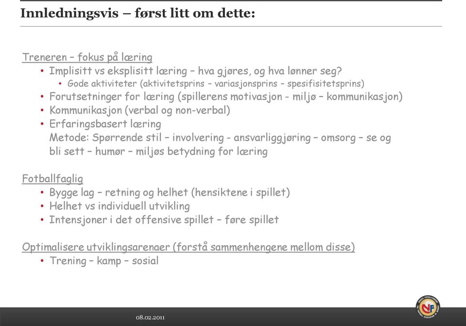 non-verbal) Erfaringsbasert læring Metode: Spørrende stil involvering - ansvarliggjøring omsorg se og bli sett humør miljøs betydning for læring Fotballfaglig Bygge