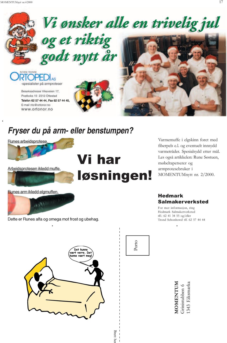 Les også artikkelen: Rune Søstuen, møbeltapetserer og armprotesebruker i MOMENTUMnytt nr. 2/2000. Runes arm ikledd elgmuffen.