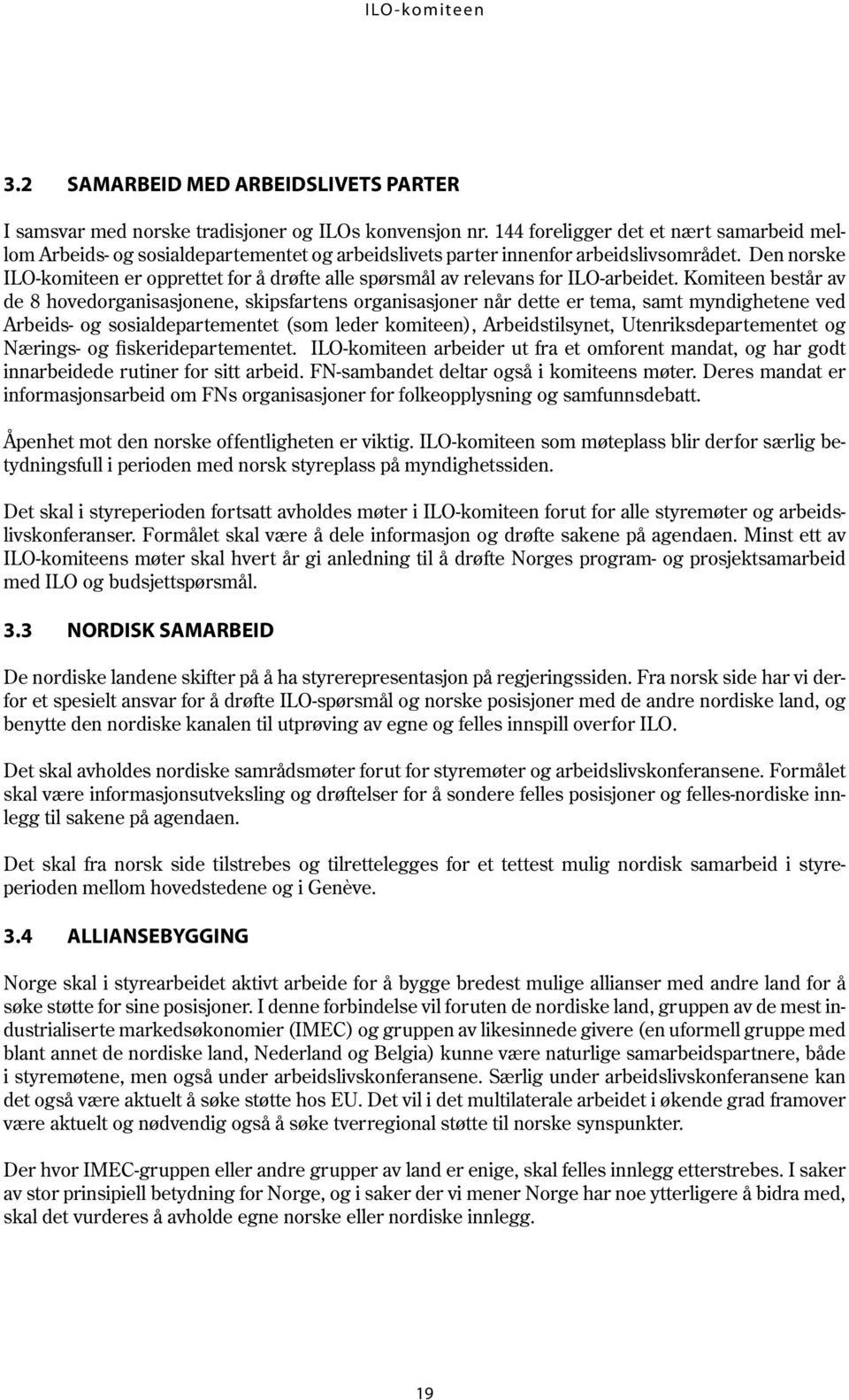 Den norske ILO-komiteen er opprettet for å drøfte alle spørsmål av relevans for ILO-arbeidet.