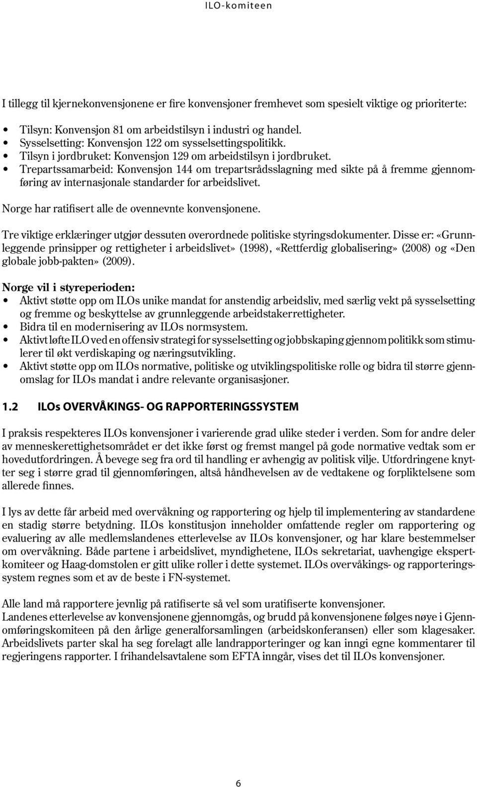 Trepartssamarbeid: Konvensjon 144 om trepartsrådsslagning med sikte på å fremme gjennomføring av internasjonale standarder for arbeidslivet. Norge har ratifisert alle de ovennevnte konvensjonene.