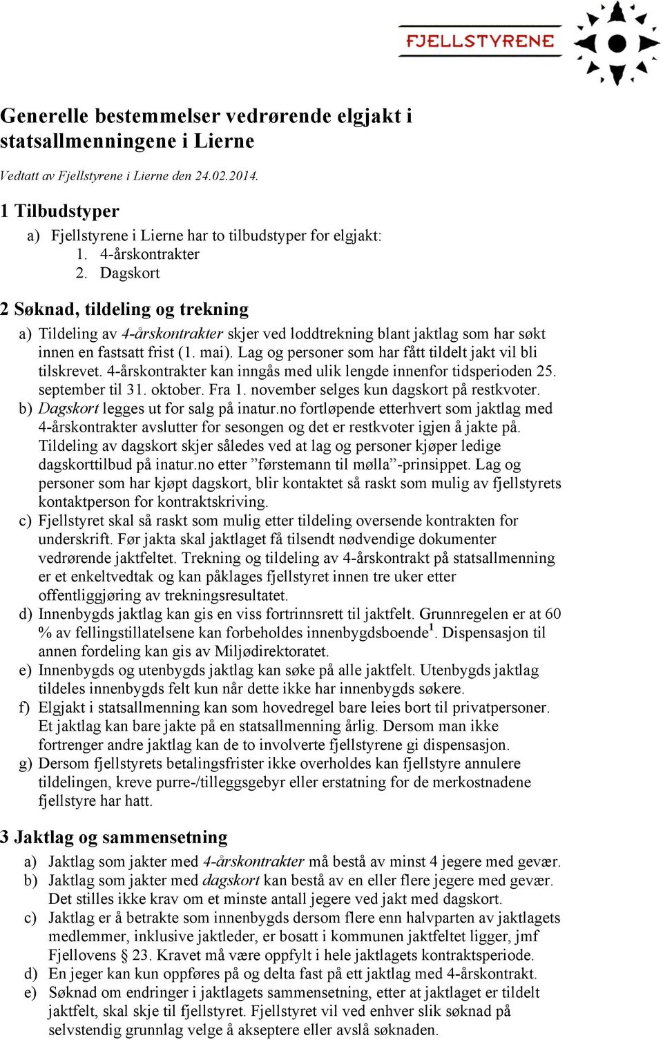 Lag og personer som har fått tildelt jakt vil bli tilskrevet. 4-årskontrakter kan inngås med ulik lengde innenfor tidsperioden 25. september til 31. oktober. Fra 1.