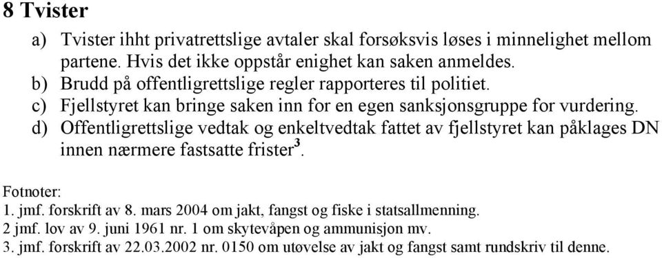 d) Offentligrettslige vedtak og enkeltvedtak fattet av fjellstyret kan påklages DN innen nærmere fastsatte frister 3. Fotnoter: 1. jmf. forskrift av 8.