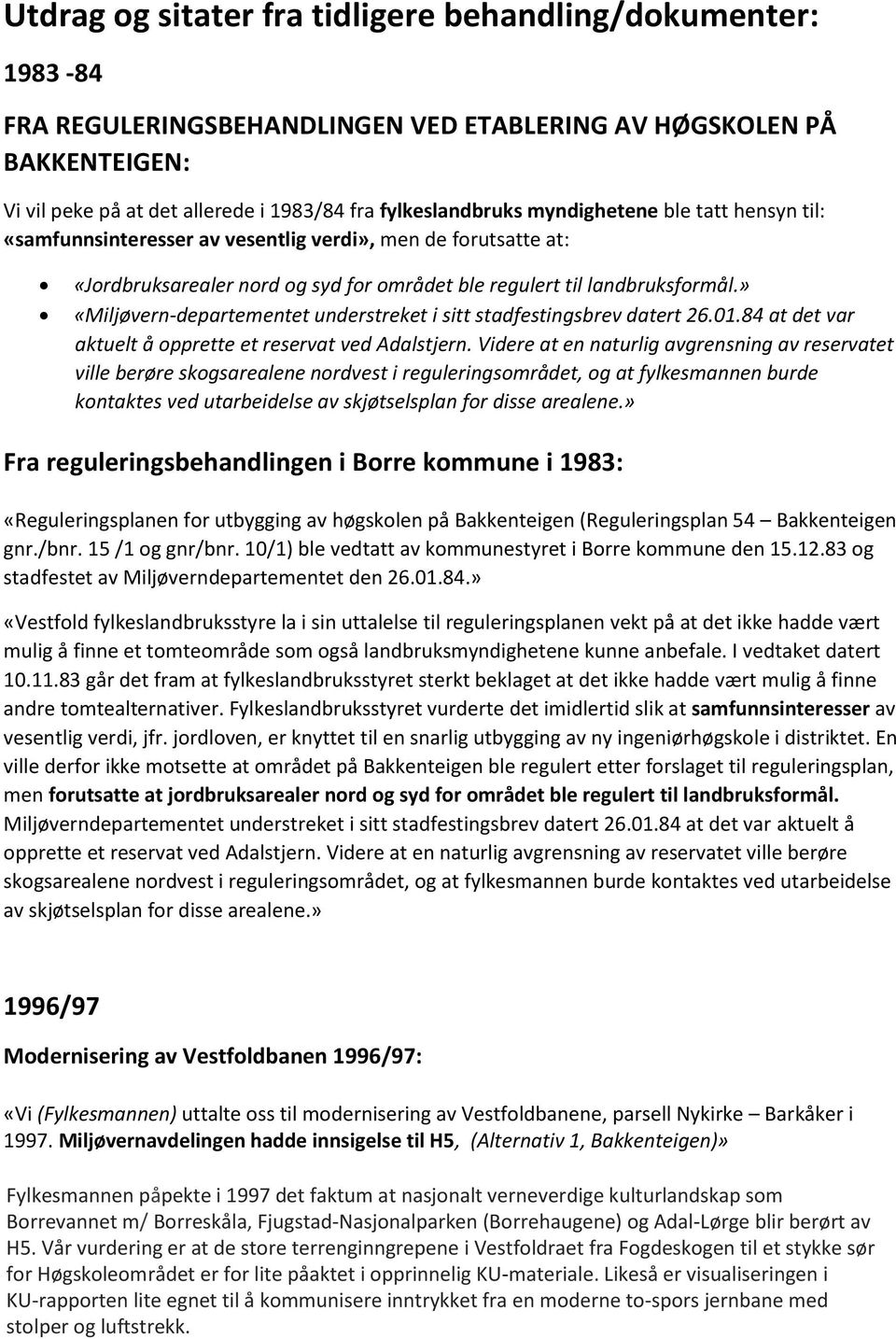 » «Miljøvern-departementet understreket i sitt stadfestingsbrev datert 26.01.84 at det var aktuelt å opprette et reservat ved Adalstjern.