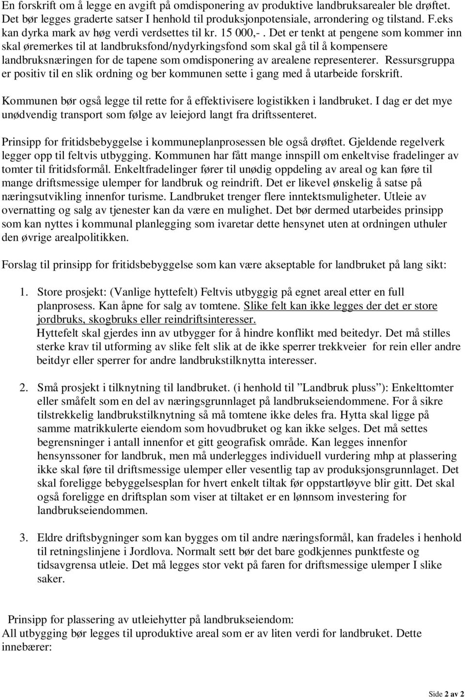 Det er tenkt at pengene som kommer inn skal øremerkes til at landbruksfond/nydyrkingsfond som skal gå til å kompensere landbruksnæringen for de tapene som omdisponering av arealene representerer.