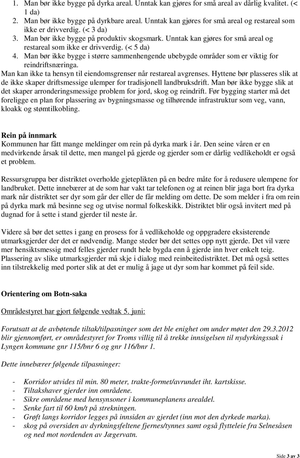 (< 5 da) 4. Man bør ikke bygge i større sammenhengende ubebygde områder som er viktig for reindriftsnæringa. Man kan ikke ta hensyn til eiendomsgrenser når restareal avgrenses.