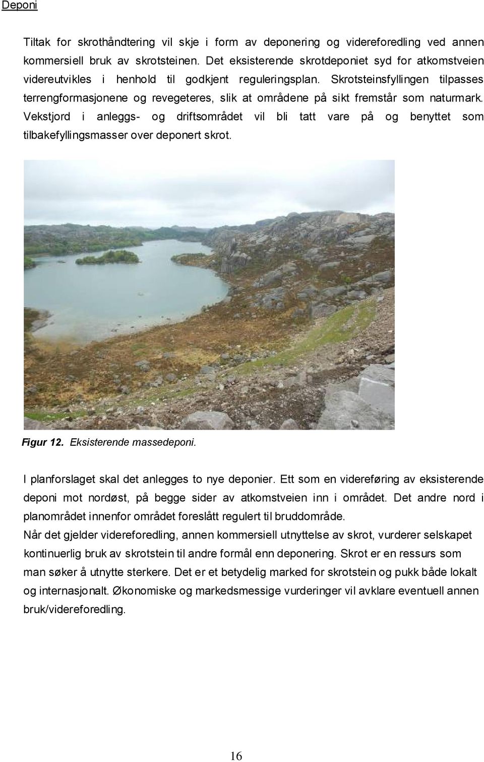 Skrotsteinsfyllingen tilpasses terrengformasjonene og revegeteres, slik at områdene på sikt fremstår som naturmark.