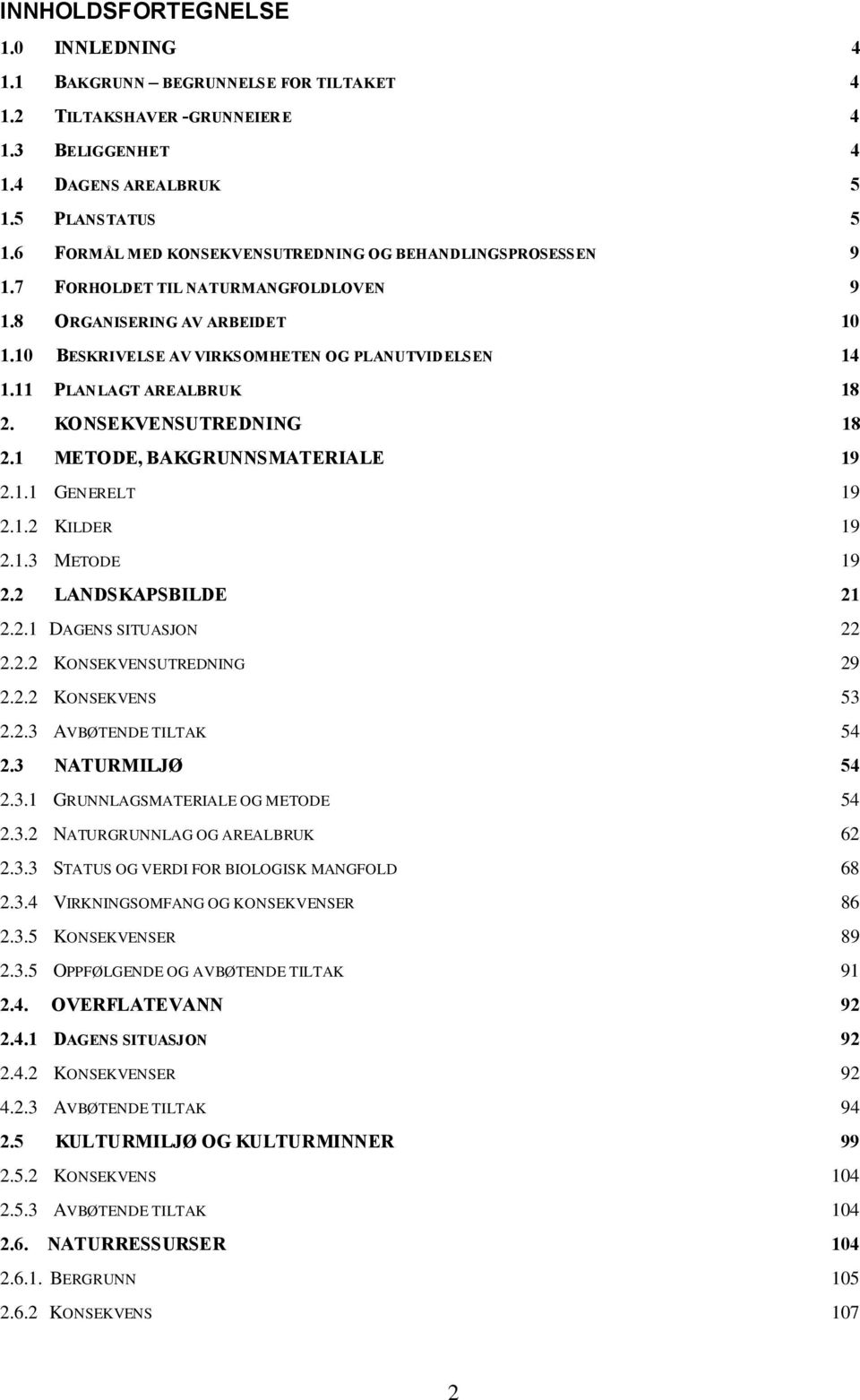 11 PLANLAGT AREALBRUK 18 2. KONSEKVENSUTREDNING 18 2.1 METODE, BAKGRUNNSMATERIALE 19 2.1.1 GENERELT 19 2.1.2 KILDER 19 2.1.3 METODE 19 2.2 LANDSKAPSBILDE 21 2.2.1 DAGENS SITUASJON 22 2.2.2 KONSEKVENSUTREDNING 29 2.