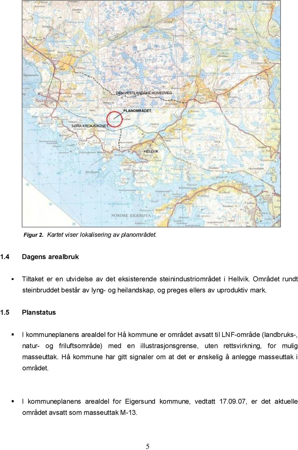 5 Planstatus I kommuneplanens arealdel for Hå kommune er området avsatt til LNF-område (landbruks-, natur- og friluftsområde) med en illustrasjonsgrense, uten