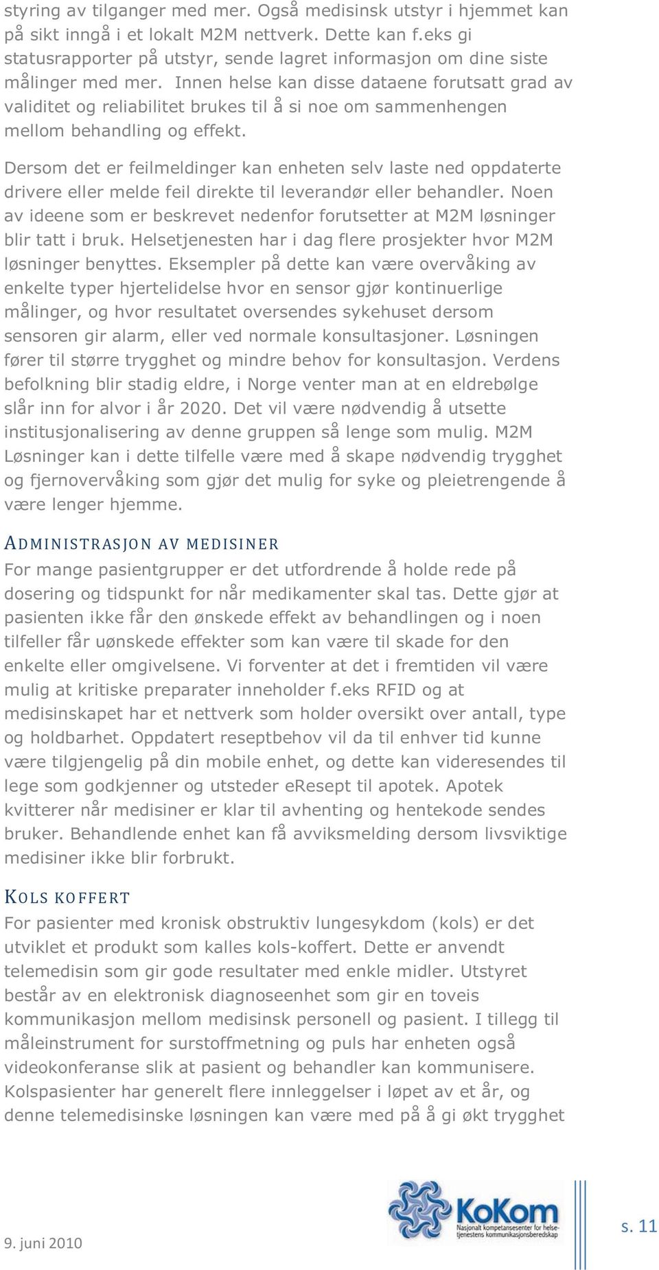 Innen helse kan disse dataene forutsatt grad av validitet og reliabilitet brukes til å si noe om sammenhengen mellom behandling og effekt.