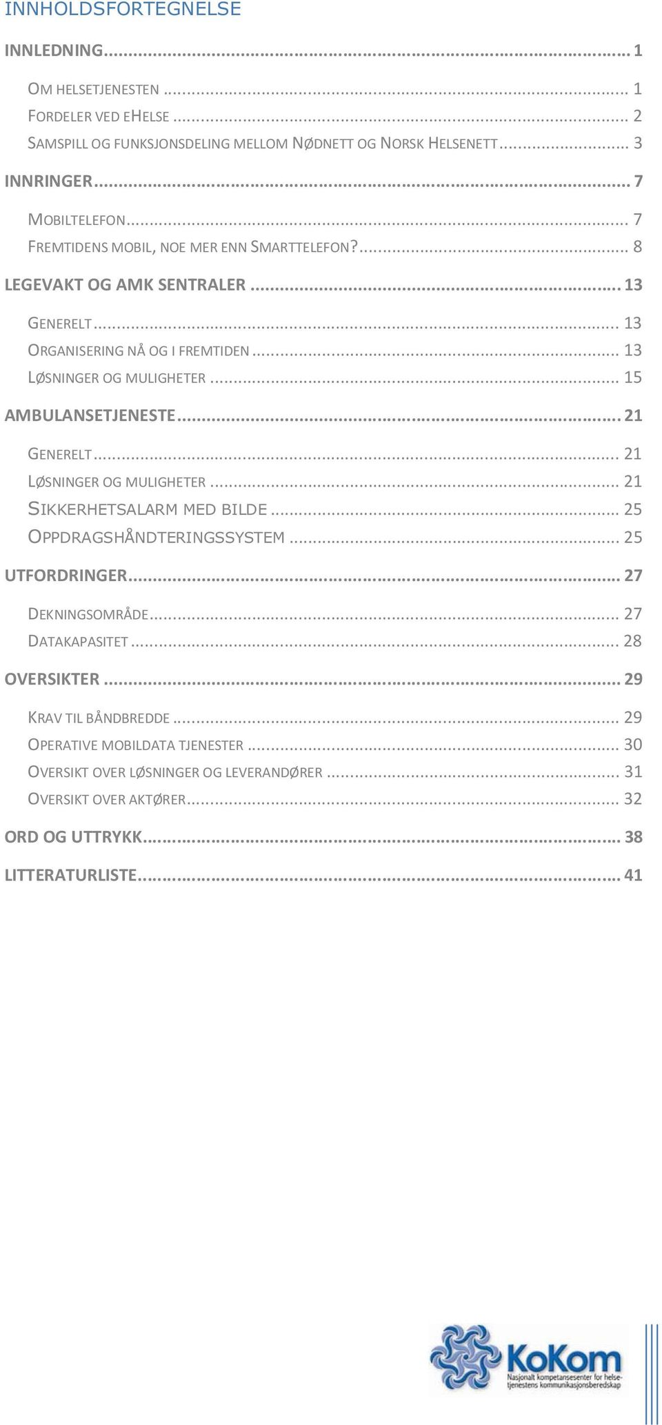 .. 21 GENERELT... 21 LØSNINGER OG MULIGHETER... 21 SIKKERHETSALARM MED BILDE... 25 OPPDRAGSHÅNDTERINGSSYSTEM... 25 UTFORDRINGER... 27 DEKNINGSOMRÅDE... 27 DATAKAPASITET... 28 OVERSIKTER.