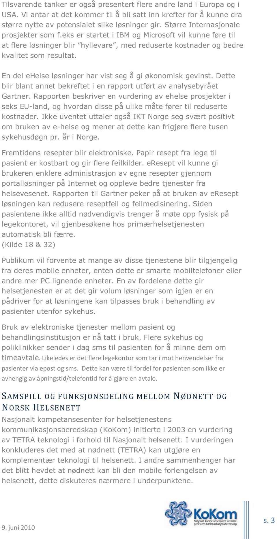 En del ehelse løsninger har vist seg å gi økonomisk gevinst. Dette blir blant annet bekreftet i en rapport utført av analysebyrået Gartner.