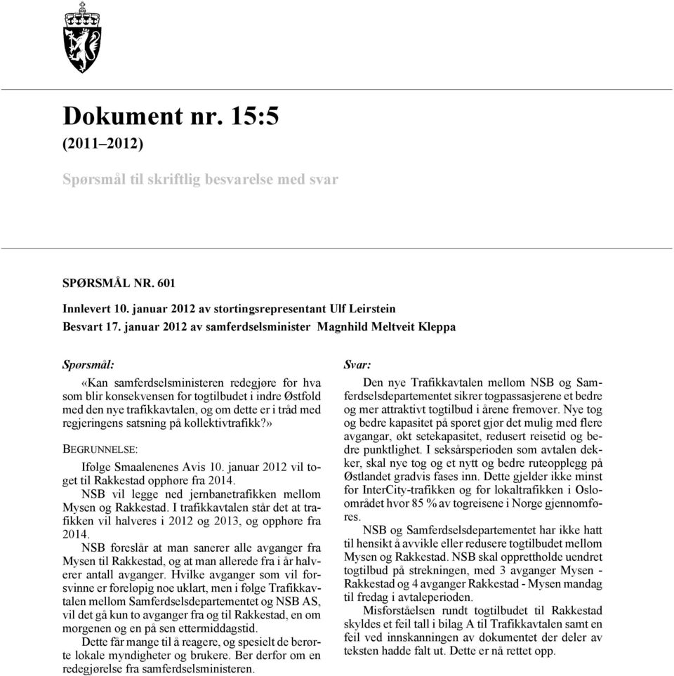 er i tråd med regjeringens satsning på kollektivtrafikk?» BEGRUNNELSE: Ifølge Smaalenenes Avis 10. januar 2012 vil toget til Rakkestad opphøre fra 2014.