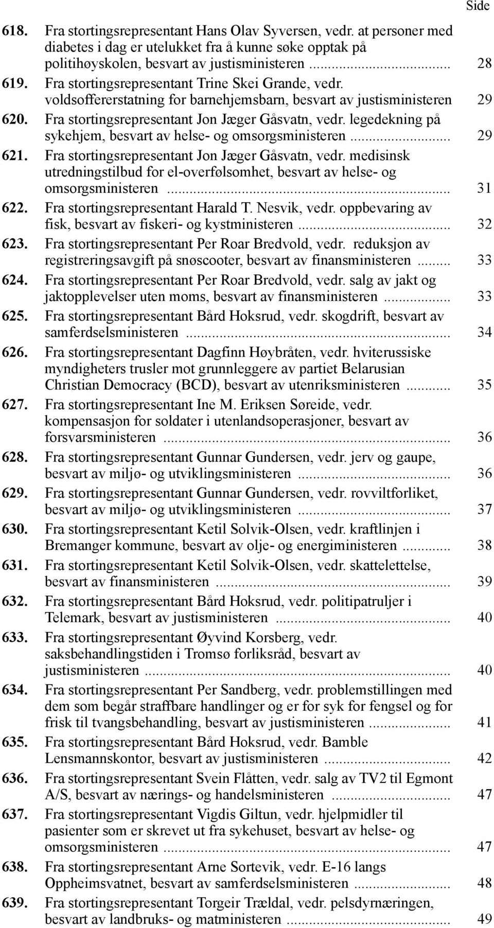legedekning på sykehjem, besvart av helse- og omsorgsministeren... 29 621. Fra stortingsrepresentant Jon Jæger Gåsvatn, vedr.