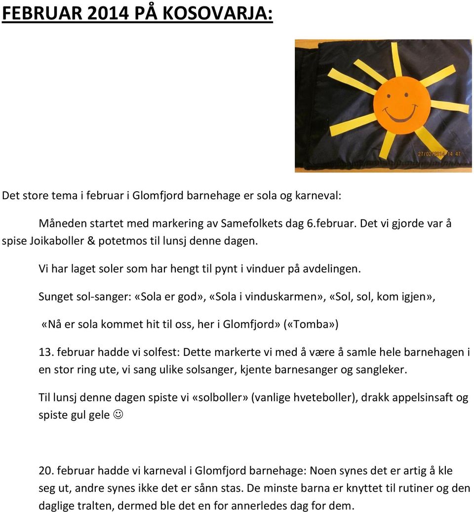 Sunget sol-sanger: «Sola er god», «Sola i vinduskarmen», «Sol, sol, kom igjen», «Nå er sola kommet hit til oss, her i Glomfjord» («Tomba») 13.