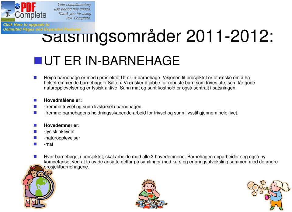 Hovedmålene er: -fremme trivsel og sunn livsførsel i barnehagen. -fremme barnehagens holdningsskapende arbeid for trivsel og sunn livsstil gjennom hele livet.