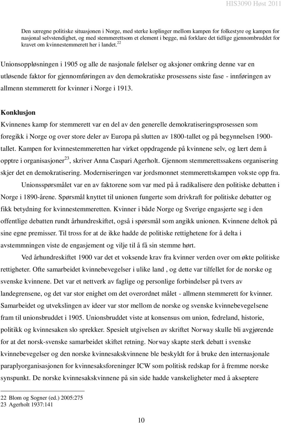 22 Unionsoppløsningen i 1905 og alle de nasjonale følelser og aksjoner omkring denne var en utløsende faktor for gjennomføringen av den demokratiske prosessens siste fase - innføringen av allmenn