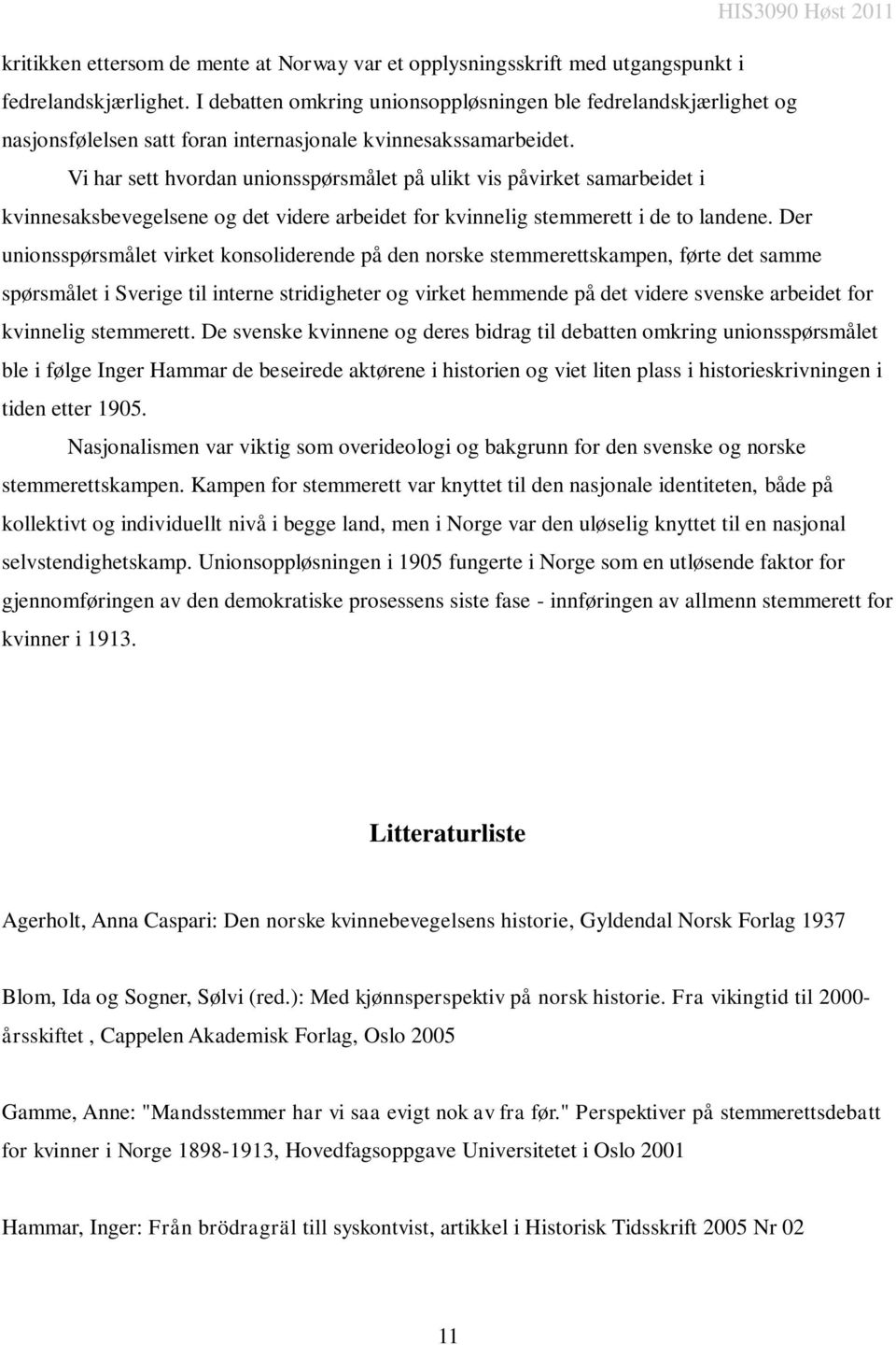 Vi har sett hvordan unionsspørsmålet på ulikt vis påvirket samarbeidet i kvinnesaksbevegelsene og det videre arbeidet for kvinnelig stemmerett i de to landene.