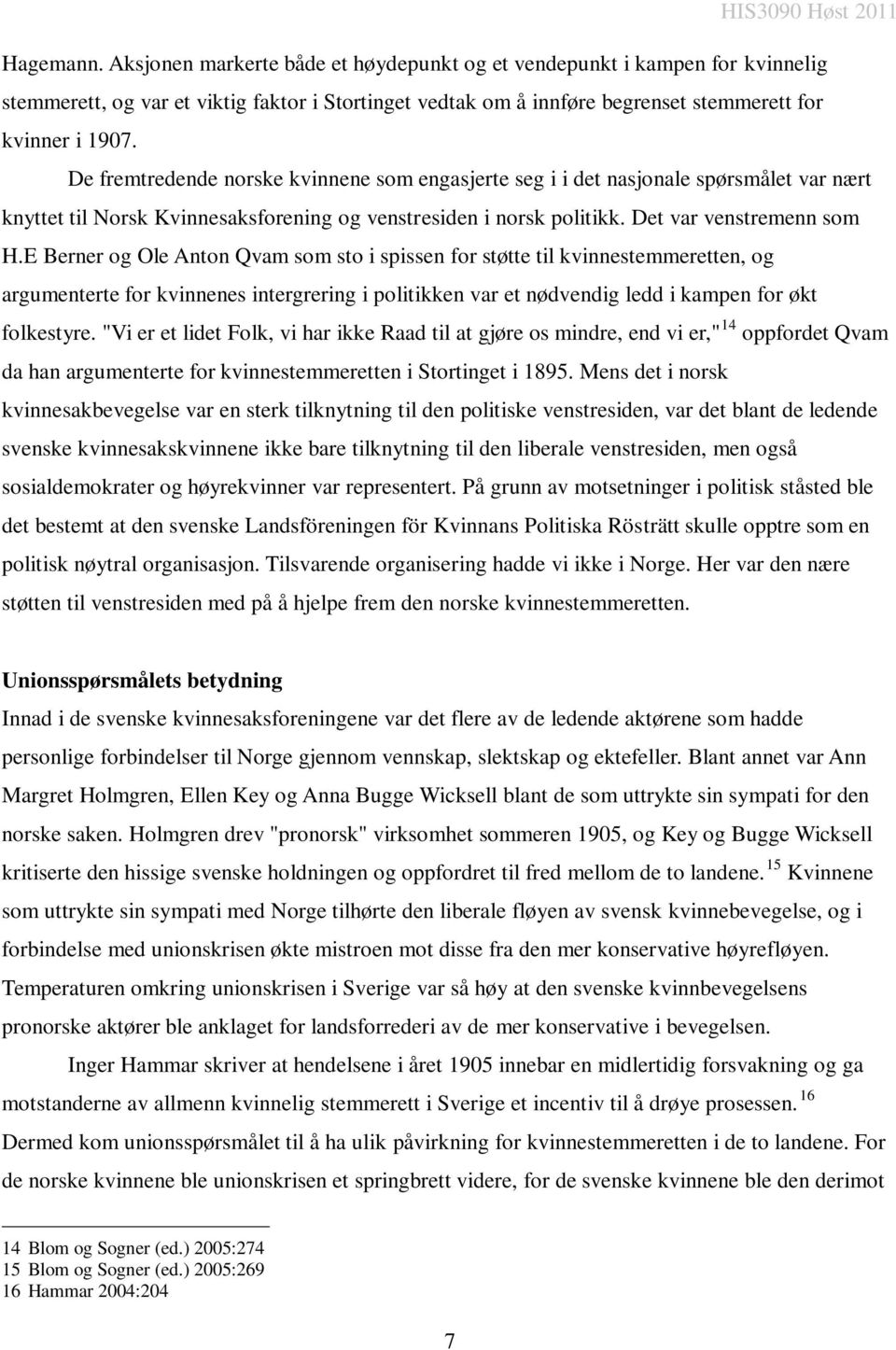 E Berner og Ole Anton Qvam som sto i spissen for støtte til kvinnestemmeretten, og argumenterte for kvinnenes intergrering i politikken var et nødvendig ledd i kampen for økt folkestyre.