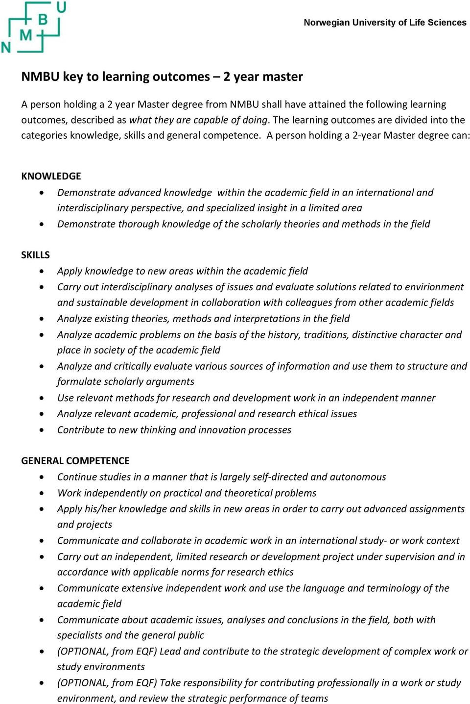 A person holding a 2 year Master degree can: KNOWLEDGE Demonstrate advanced knowledge within the academic field in an international and interdisciplinary perspective, and specialized insight in a