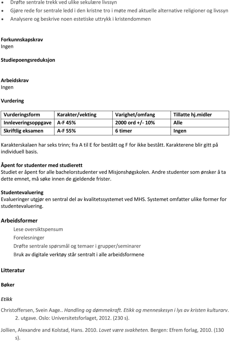 midler Innleveringsoppgave A-F 45% 2000 ord +/- 10% Alle Skriftlig eksamen A-F 55% 6 timer Ingen Karakterskalaen har seks trinn; fra A til E for bestått og F for ikke bestått.