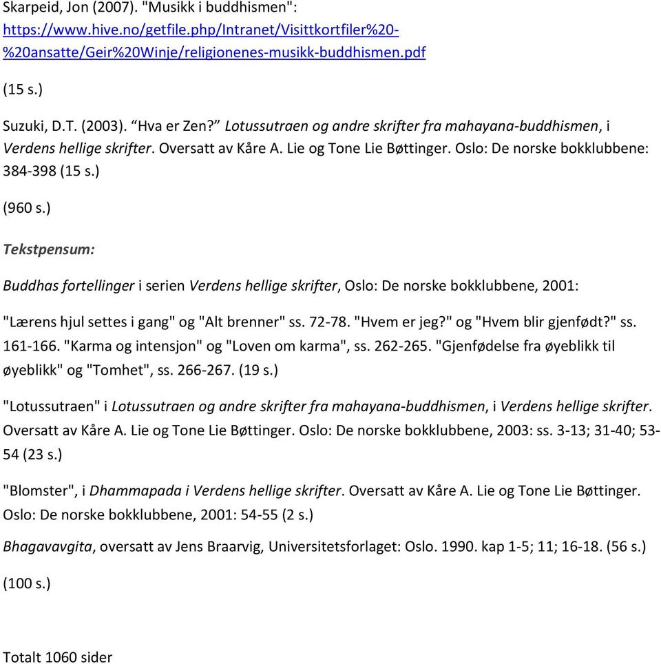 ) Tekstpensum: Buddhas fortellinger i serien Verdens hellige skrifter, Oslo: De norske bokklubbene, 2001: "Lærens hjul settes i gang" og "Alt brenner" ss. 72-78. "Hvem er jeg?" og "Hvem blir gjenfødt?