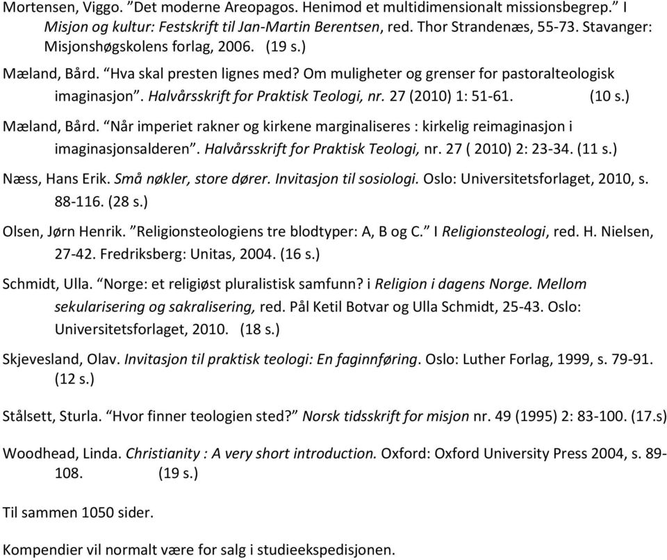 27 (2010) 1: 51-61. (10 s.) Mæland, Bård. Når imperiet rakner og kirkene marginaliseres : kirkelig reimaginasjon i imaginasjonsalderen. Halvårsskrift for Praktisk Teologi, nr. 27 ( 2010) 2: 23-34.