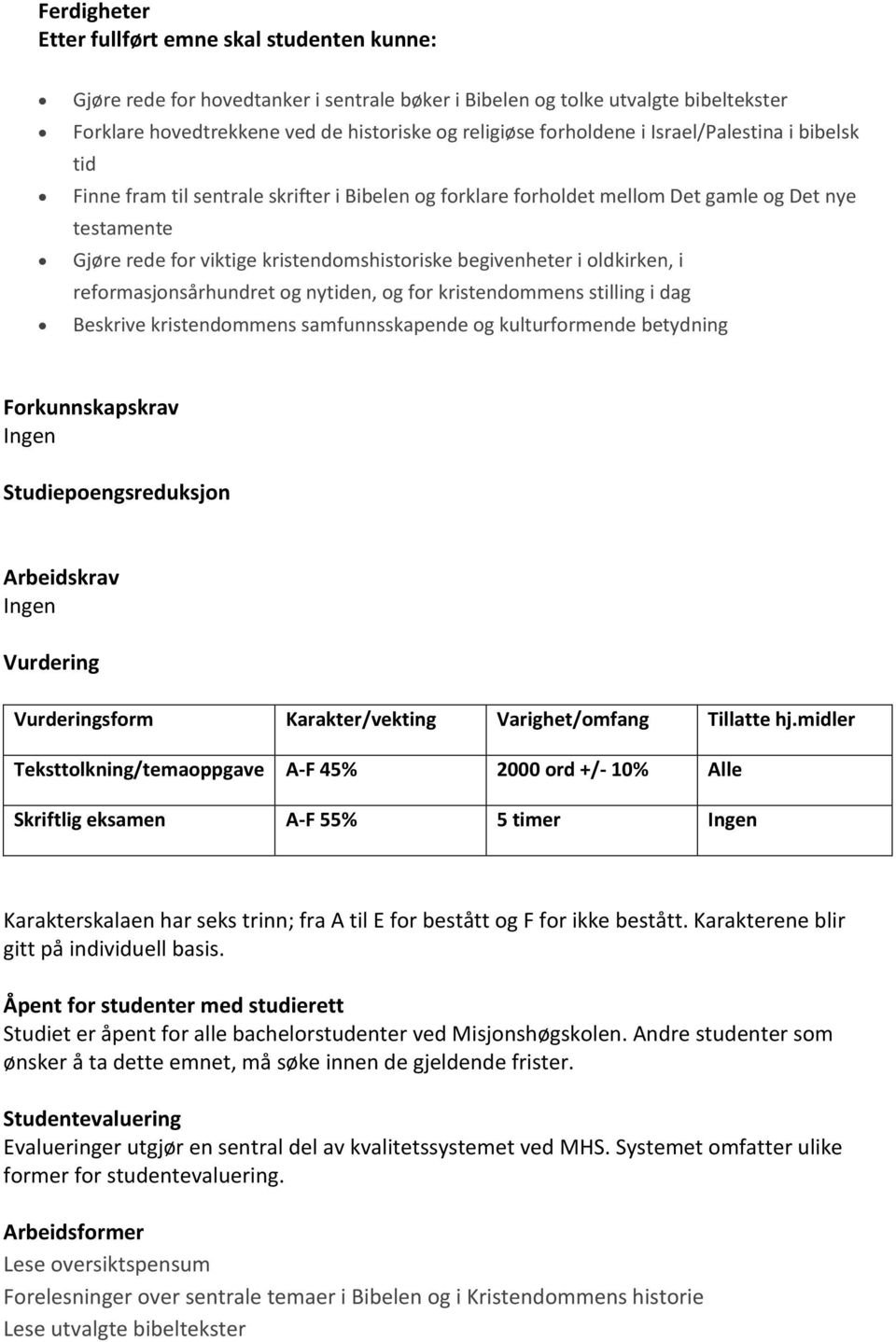 begivenheter i oldkirken, i reformasjonsårhundret og nytiden, og for kristendommens stilling i dag Beskrive kristendommens samfunnsskapende og kulturformende betydning Forkunnskapskrav Ingen