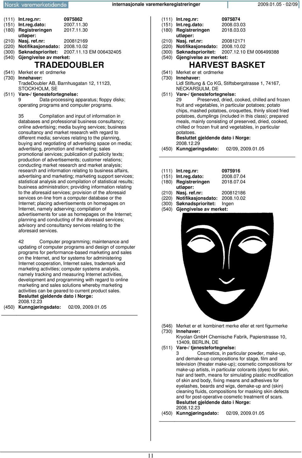 13 EM 006432405 TRADEDOUBLER TradeDoubler AB, Barnhusgatan 12, 11123, STOCKHOLM, SE 9 Data-processing apparatus; floppy disks; operating programs and computer programs.