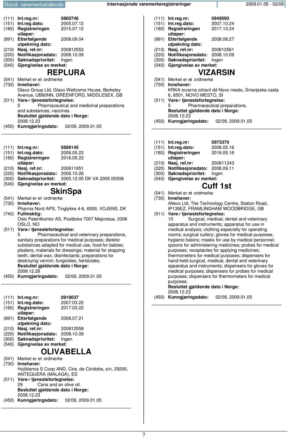 09 (300) Søknadsprioritet: Ingen REPLURA Glaxo Group Ltd, Glaxo Wellcome House, Berkeley Avenue, UB60NN, GREENFORD, MIDDLESEX, GB 5 Pharmaceutical and medicinal preparations and substances; vaccines.