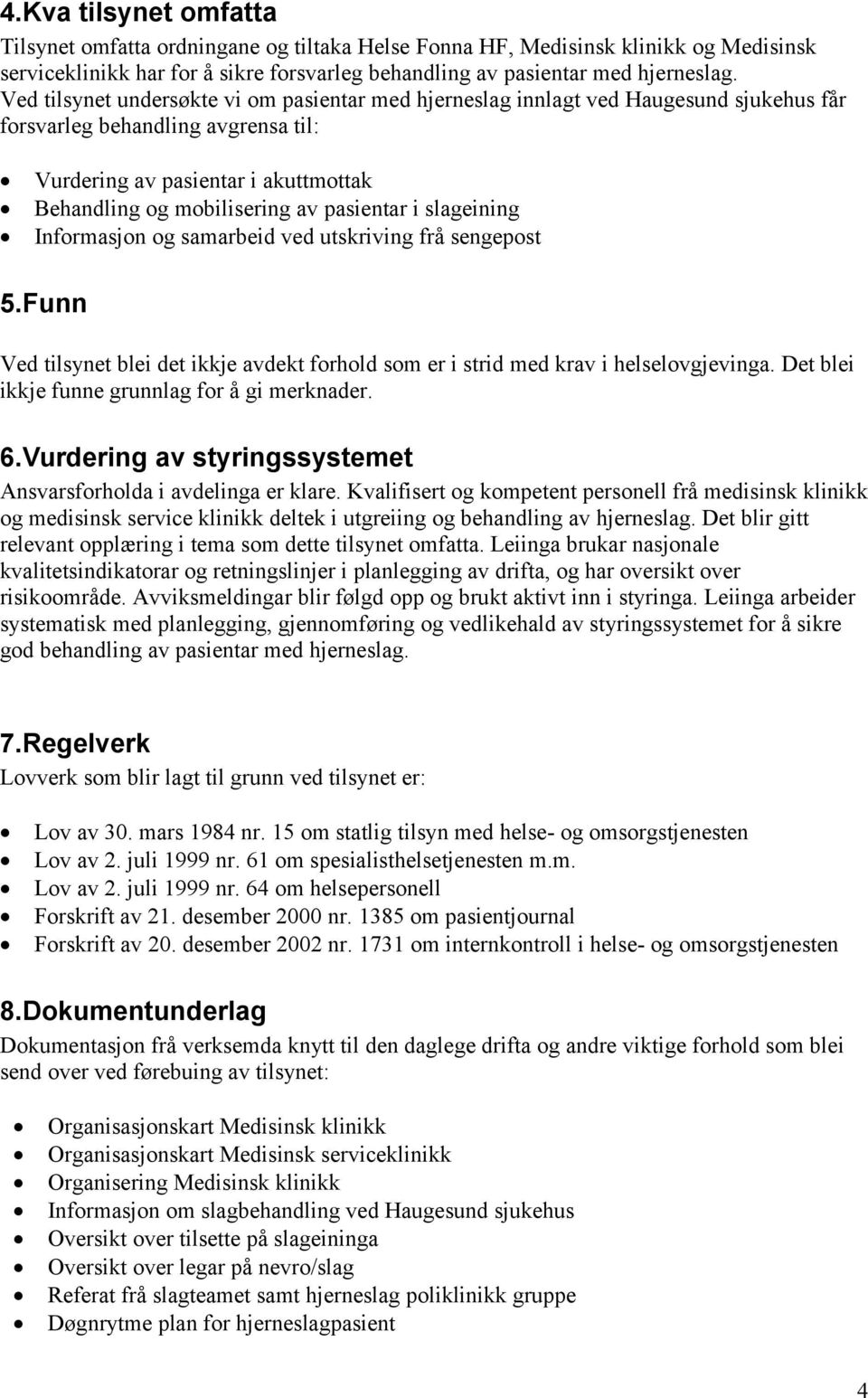 pasientar i slageining Informasjon og samarbeid ved utskriving frå sengepost 5.Funn Ved tilsynet blei det ikkje avdekt forhold som er i strid med krav i helselovgjevinga.